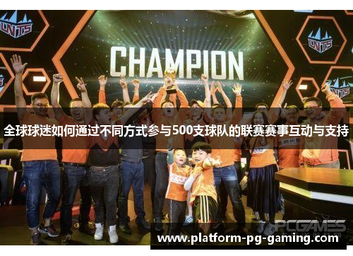 全球球迷如何通过不同方式参与500支球队的联赛赛事互动与支持