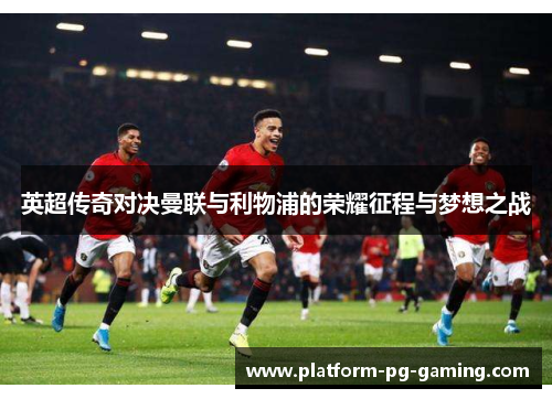 英超传奇对决曼联与利物浦的荣耀征程与梦想之战