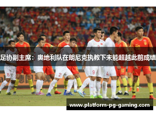 足协副主席：奥地利队在朗尼克执教下未能超越此前成绩