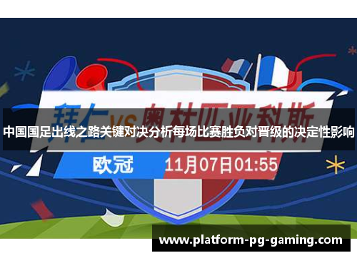 中国国足出线之路关键对决分析每场比赛胜负对晋级的决定性影响
