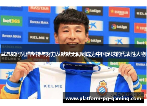 武磊如何凭借坚持与努力从默默无闻到成为中国足球的代表性人物