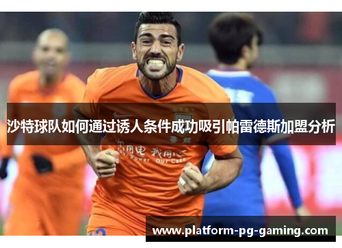 沙特球队如何通过诱人条件成功吸引帕雷德斯加盟分析