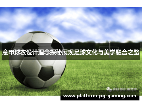 意甲球衣设计理念探秘展现足球文化与美学融合之路