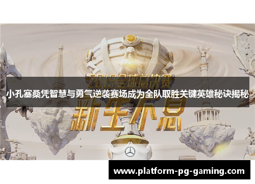 小孔塞桑凭智慧与勇气逆袭赛场成为全队取胜关键英雄秘诀揭秘