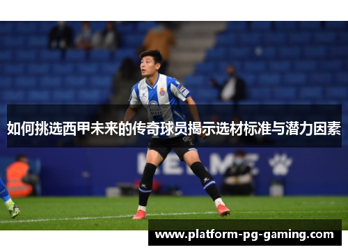 如何挑选西甲未来的传奇球员揭示选材标准与潜力因素