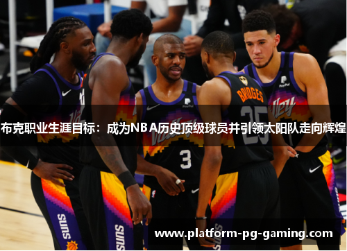布克职业生涯目标:成为NBA历史顶级球员并引领太阳队走向辉煌