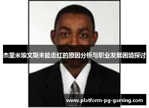 杰里米埃文斯未能走红的原因分析与职业发展困境探讨 杰里米埃文斯未能走红的原因分析与职业发展困境探讨