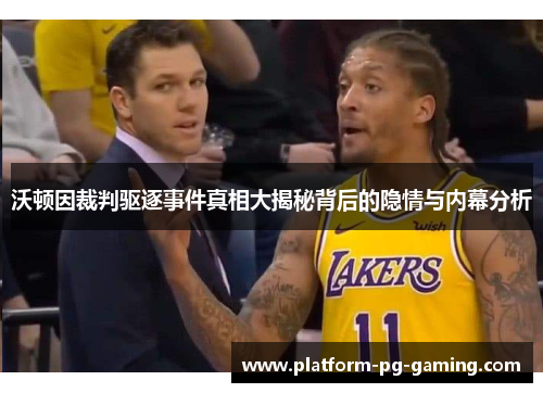 沃顿因裁判驱逐事件真相大揭秘背后的隐情与内幕分析 沃顿因裁判驱逐事件真相大揭秘背后的隐情与内幕分析