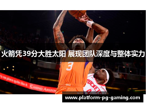 火箭凭39分大胜太阳 展现团队深度与整体实力