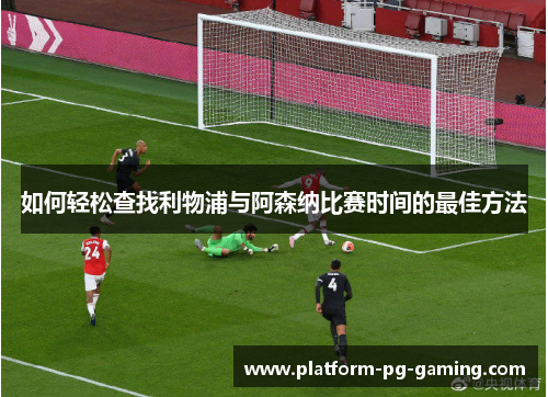 如何轻松查找利物浦与阿森纳比赛时间的最佳方法 如何轻松查找利物浦与阿森纳比赛时间的最佳方法