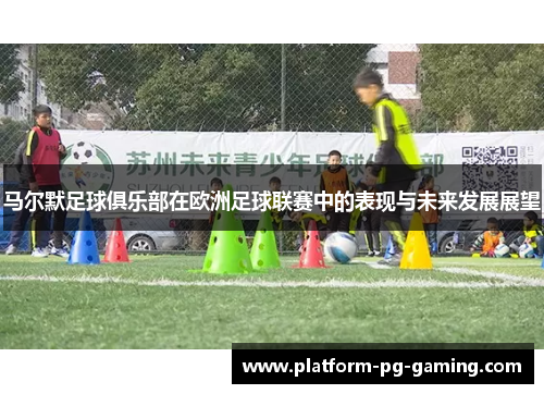马尔默足球俱乐部在欧洲足球联赛中的表现与未来发展展望
