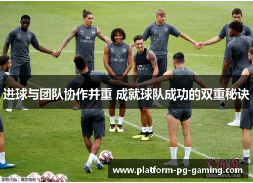 进球与团队协作并重 成就球队成功的双重秘诀