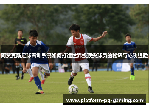 阿贾克斯足球青训系统如何打造世界级顶尖球员的秘诀与成功经验