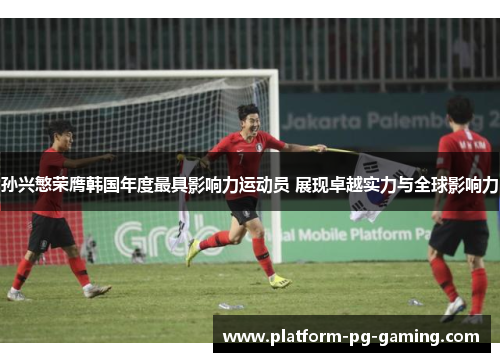 孙兴慜荣膺韩国年度最具影响力运动员 展现卓越实力与全球影响力 孙兴慜荣膺韩国年度最具影响力运动员 展现卓越实力与全球影响力