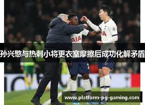 孙兴慜与热刺小将更衣室摩擦后成功化解矛盾